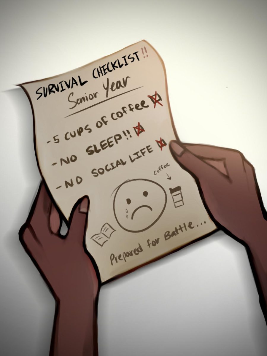 Senior year’s survival checklist is completed as coffee replaces sleep and a social life is abandoned.